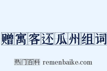赠寓客还瓜州组词是什么意思的图片